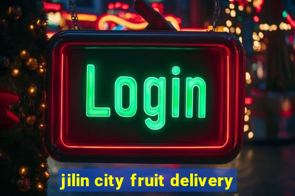 jilin city fruit delivery