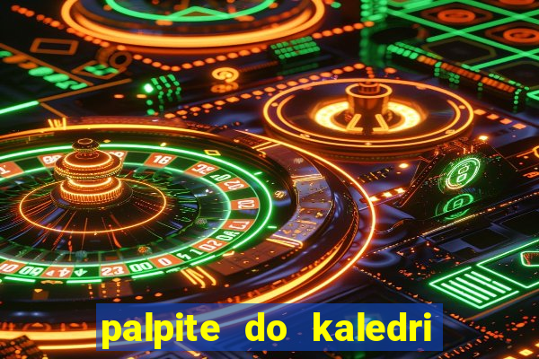 palpite do kaledri para o jogo do bicho