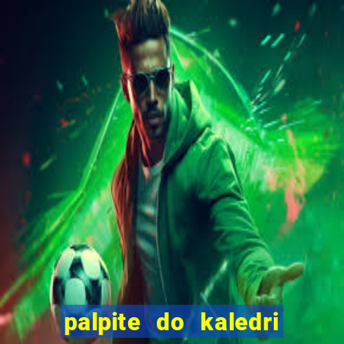 palpite do kaledri para o jogo do bicho