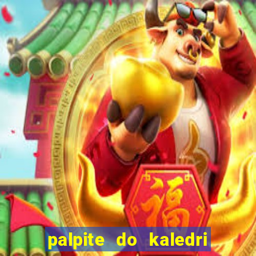 palpite do kaledri para o jogo do bicho