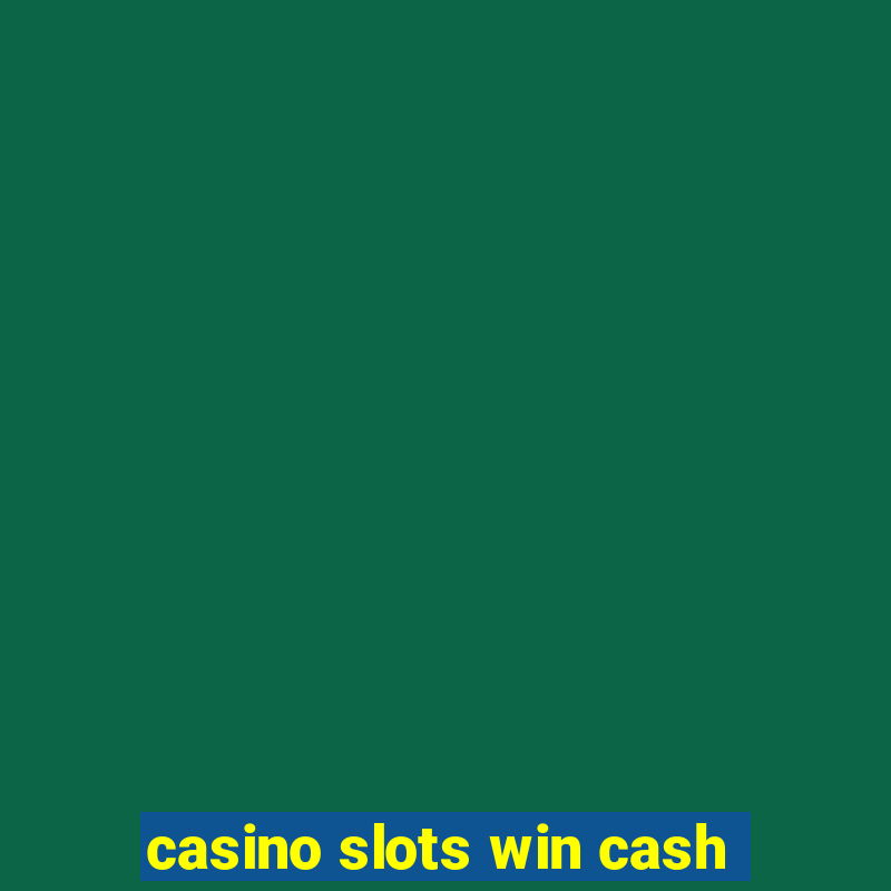 casino slots win cash