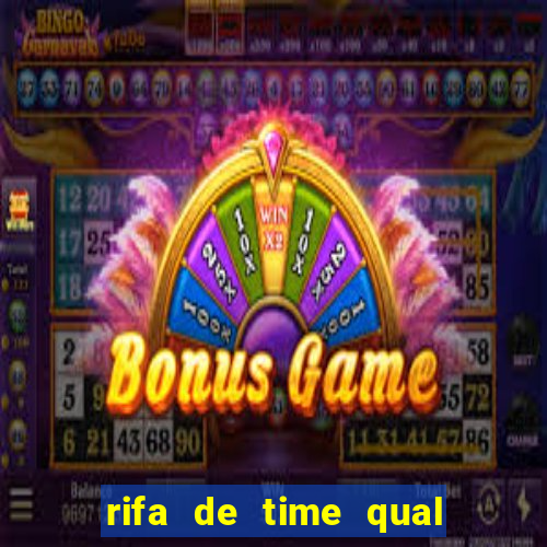 rifa de time qual sai mais