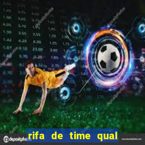 rifa de time qual sai mais