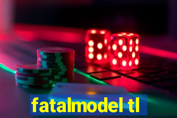 fatalmodel tl