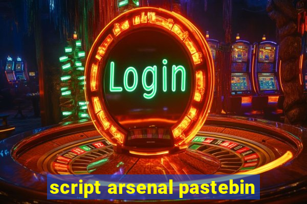 script arsenal pastebin