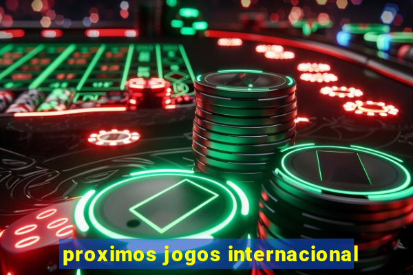 proximos jogos internacional