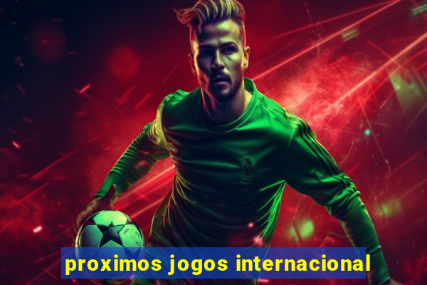 proximos jogos internacional