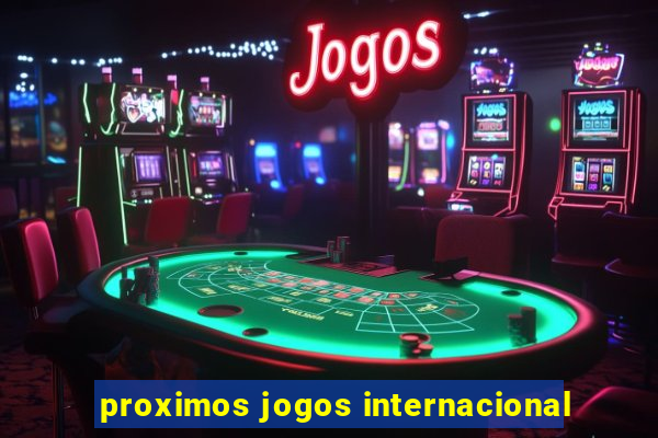 proximos jogos internacional