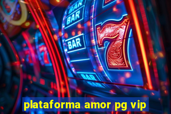 plataforma amor pg vip