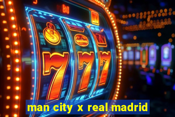 man city x real madrid