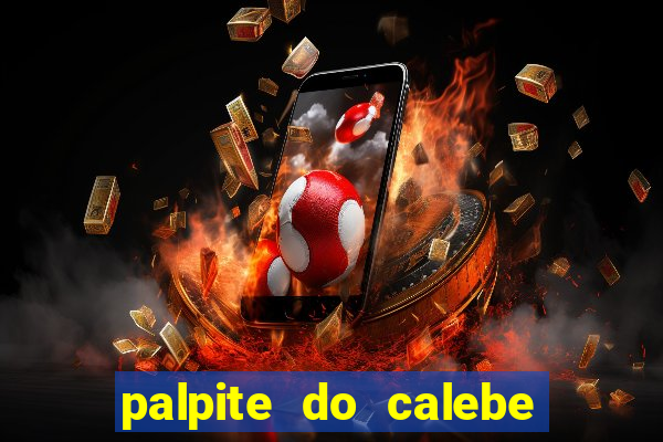 palpite do calebe para hoje