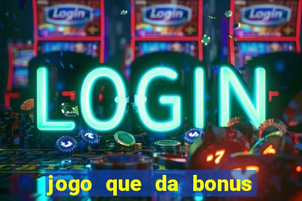 jogo que da bonus de boas vindas