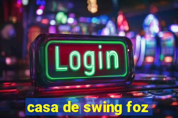 casa de swing foz