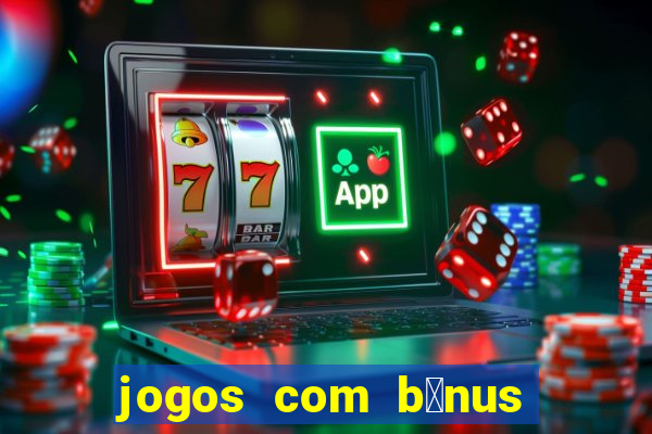 jogos com b么nus de boas vindas