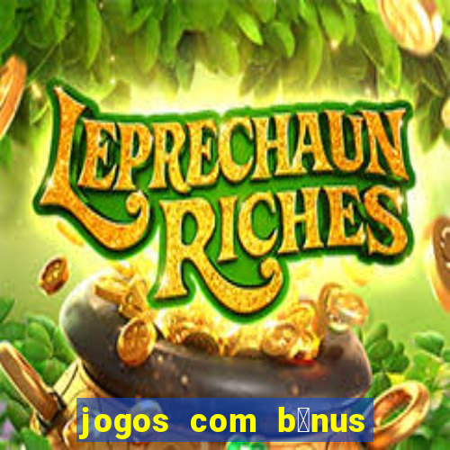 jogos com b么nus de boas vindas