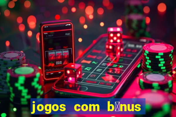 jogos com b么nus de boas vindas