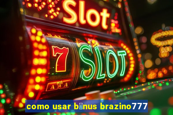 como usar b么nus brazino777