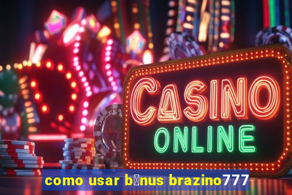 como usar b么nus brazino777