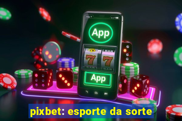 pixbet: esporte da sorte