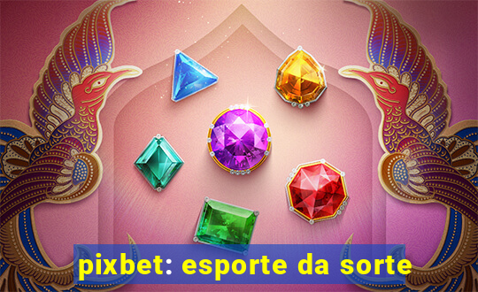 pixbet: esporte da sorte