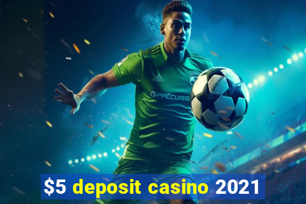 $5 deposit casino 2021