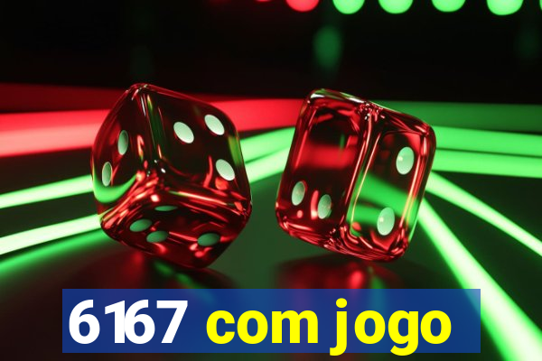 6167 com jogo