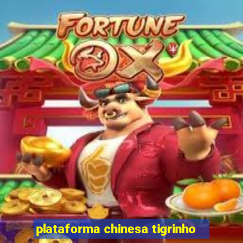 plataforma chinesa tigrinho