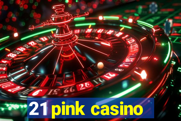 21 pink casino