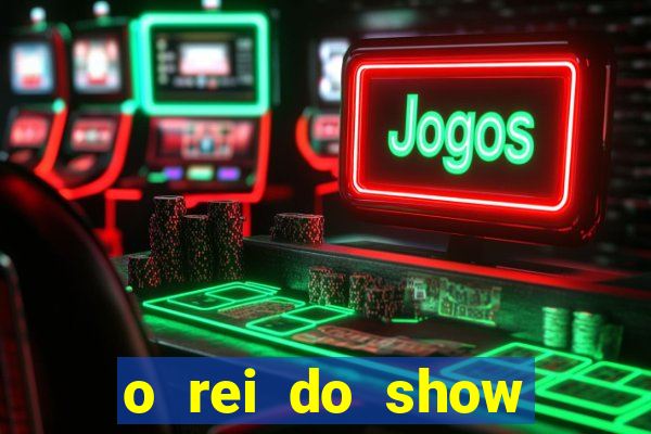 o rei do show filme completo dublado topflix