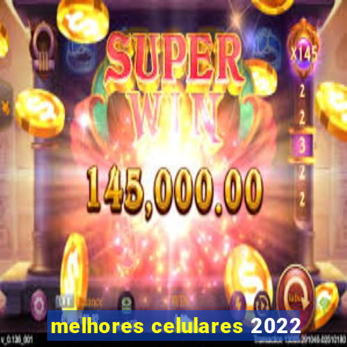 melhores celulares 2022