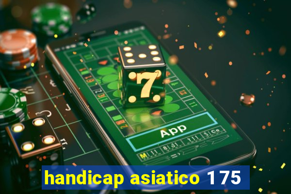 handicap asiatico 1 75