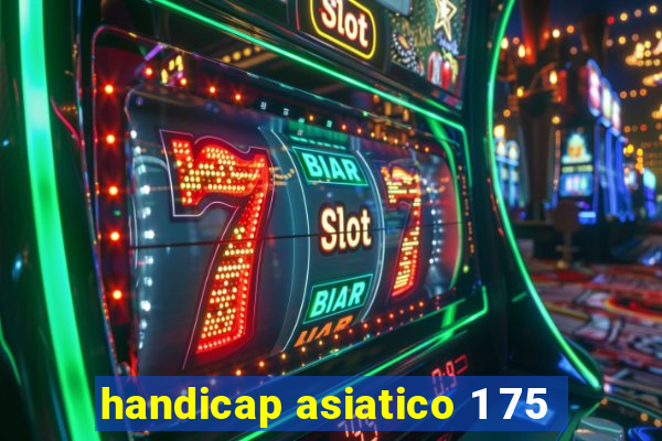 handicap asiatico 1 75