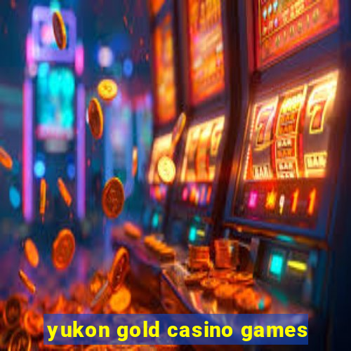 yukon gold casino games