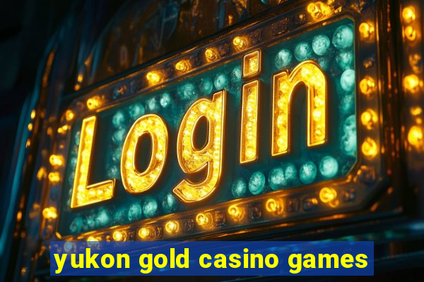 yukon gold casino games