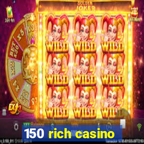 150 rich casino