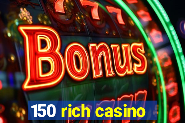 150 rich casino