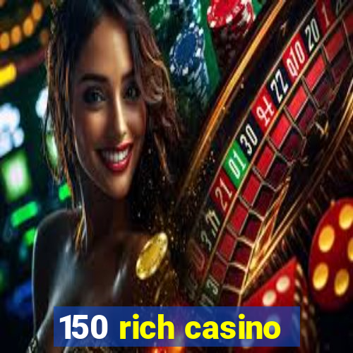 150 rich casino