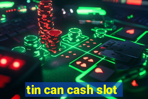 tin can cash slot