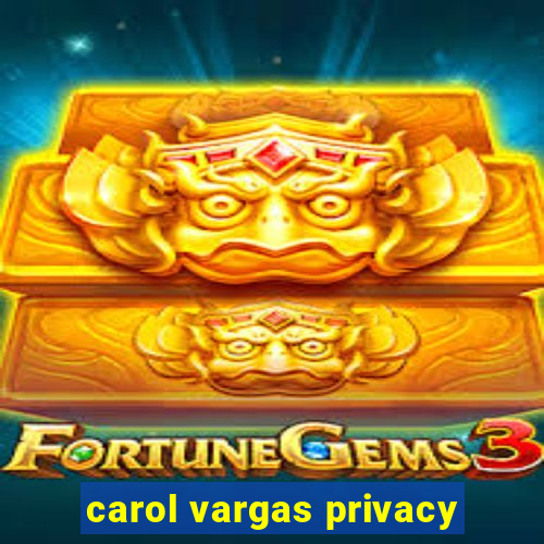 carol vargas privacy