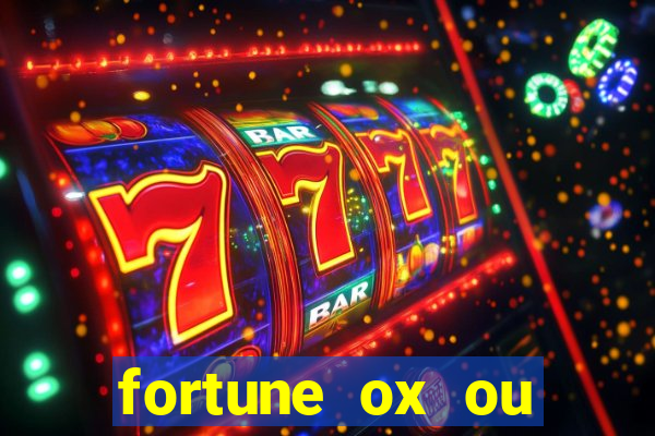 fortune ox ou fortune tiger