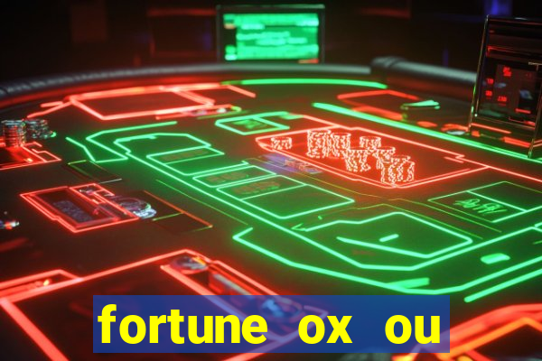 fortune ox ou fortune tiger