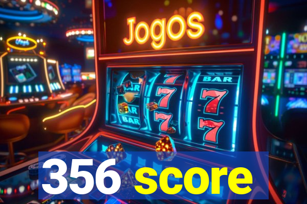 356 score