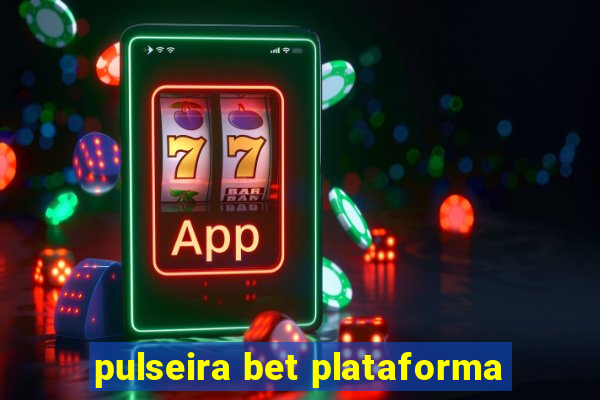 pulseira bet plataforma