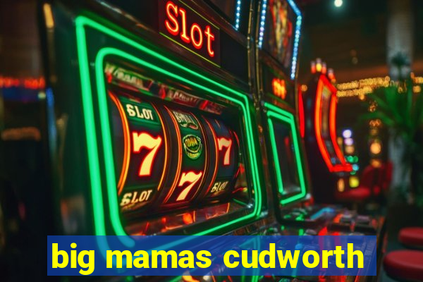 big mamas cudworth