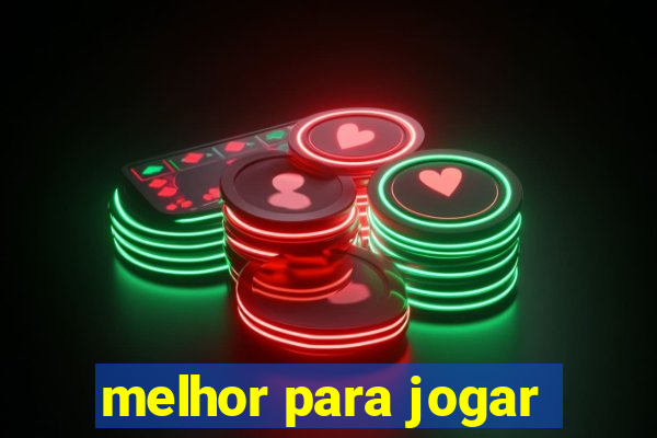 melhor para jogar