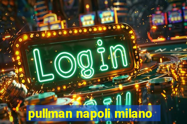 pullman napoli milano