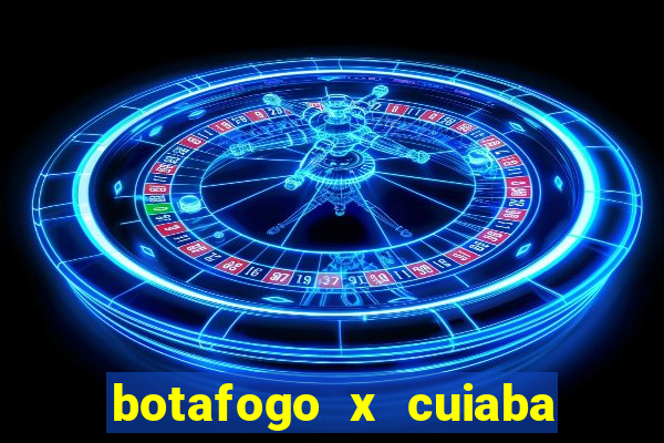 botafogo x cuiaba onde assistir