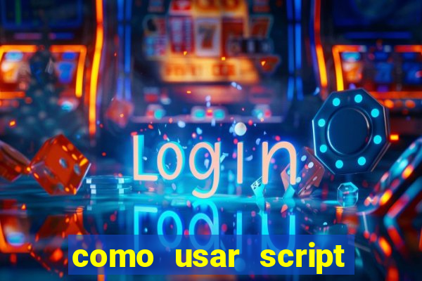 como usar script no cmsp