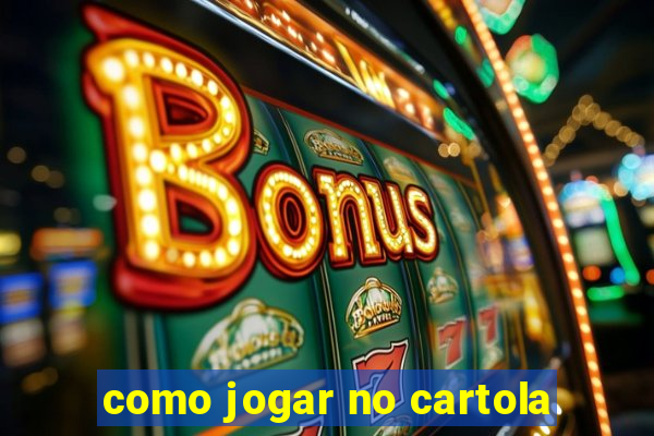 como jogar no cartola