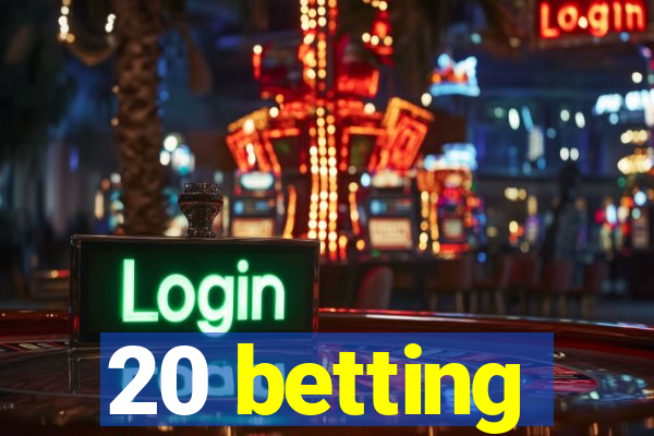 20 betting